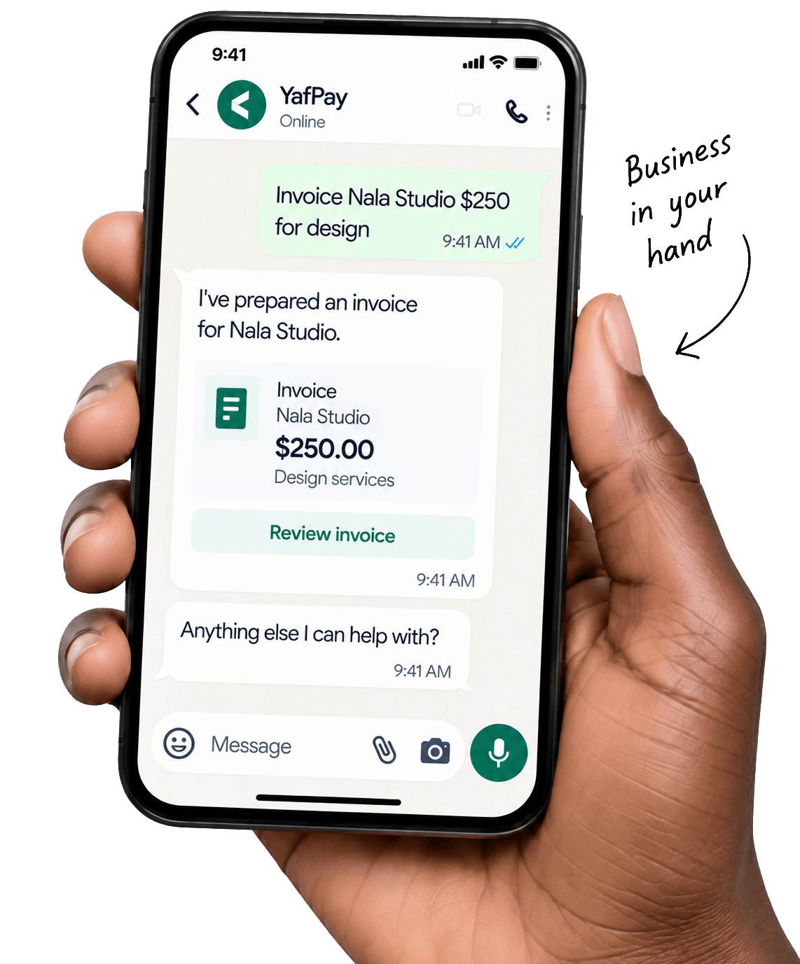 Business in your hand. A hand holds an iPhone showing: Invoice Nala Studio $250 for design. I've prepared an invoice for Nala Studio. Invoice, Nala Studio, $250.00, Design services, Review invoice. Anything else I can help with?